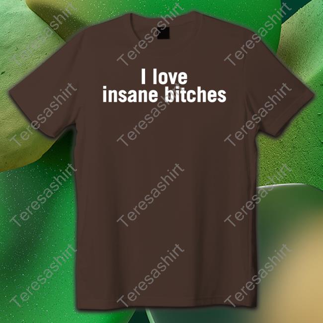 I Love Insane Bitches Tee Shirt Angelbabylolaaa Strawb3rryluvrr