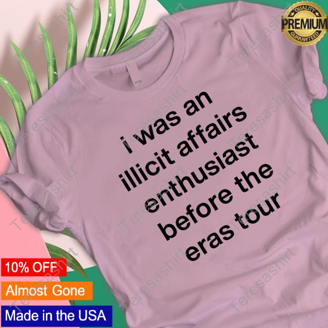 Official I Was An Illicit Affairs Enthusiast Before The Eras Tour T Shirt