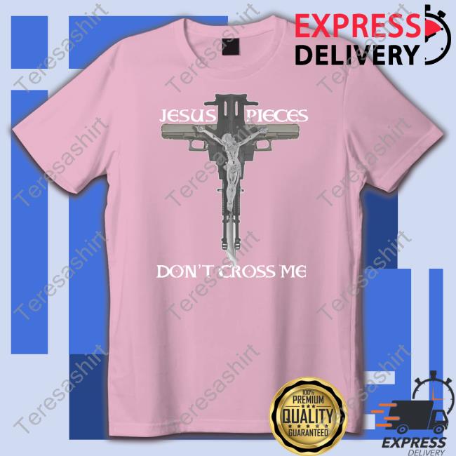 Shirts That Go Hard Jesus Pieces Don't Cross Me Shirts Thegoodshirts