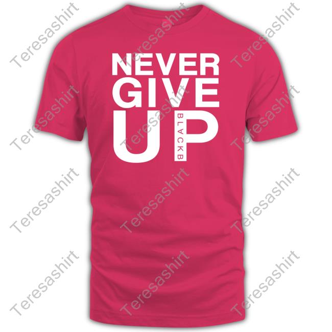 Never Give Up Black B T Shirt