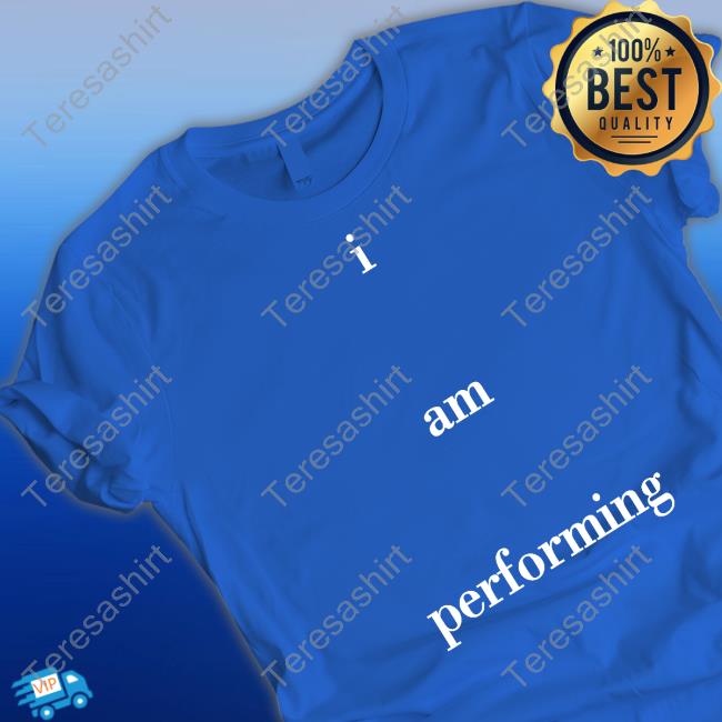 I Am Performing Shirt