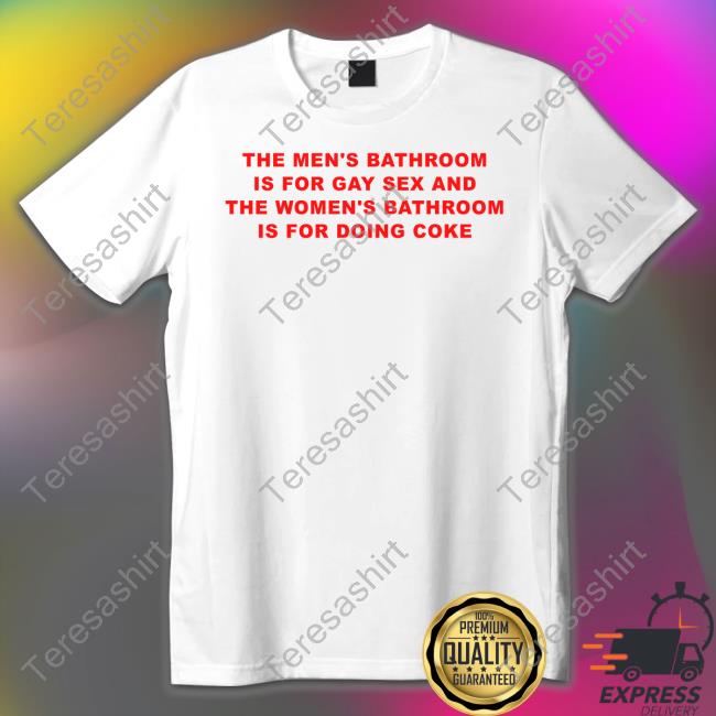 https://senprints.com/the-men-s-bathroom-is-for-gay-sex-and-the-women-s-bathroom-is-for-doing-coke-tee-shirt-1?spsid=1057941