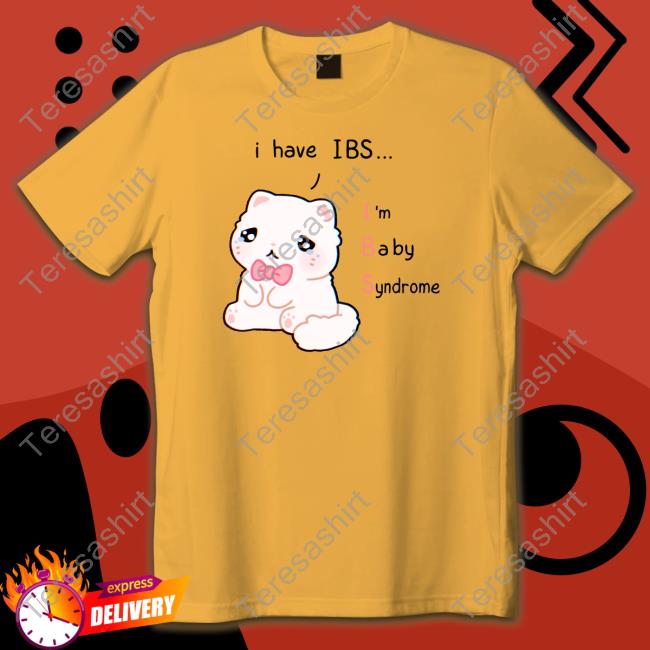 I Have Ibs I'm Baby Syndrome Tee Shirt