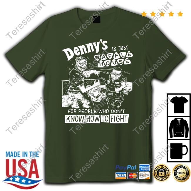 Denny's Is Just Waffle House For People Who Don't Know How To Fight Shirt