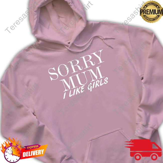 Sorry Mum I Like Girls Hoodies