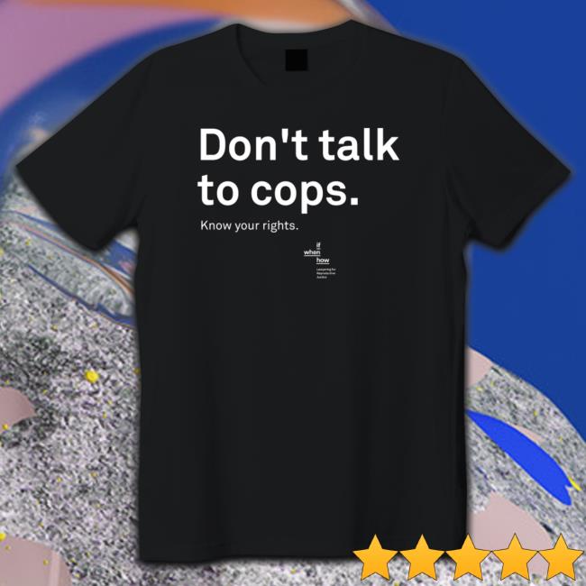 Official If When How Shop Don't Talk to Cops Shirt