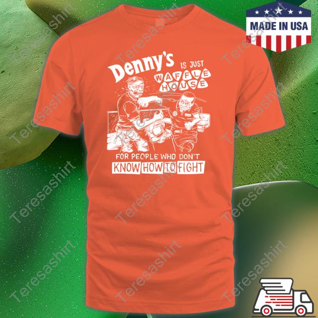 https://teeshirtschip.com/product/waa-dennys-is-just-waffle-house-for-people-who-dont-know-how-to-fight-tanktop/