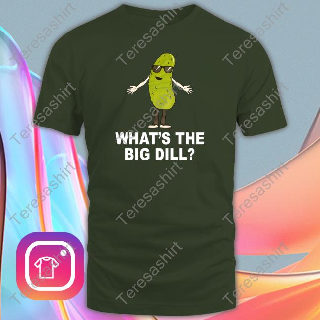 What's The Big Dill Shirt