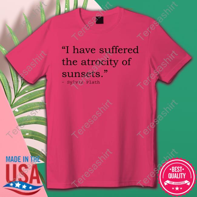 Official I Have Suffered The Atrocity Of Sunsets Tee